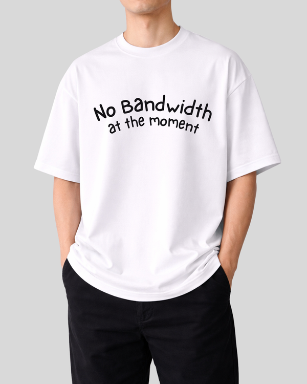 No Bandwidth at the moment - Oversized T shirt